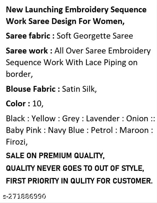 Embroidered Georgette saree with satin silk blouse in 10 colors: Black, Yellow, Grey, Lavender, Onion, Baby Pink, Navy Blue, Petrol, Maroon, Firozi. All-over sequence work with lace piping on border, free size (Saree length: 5.5m, Blouse length: 0.8m). Indian made, premium quality saree collection for women